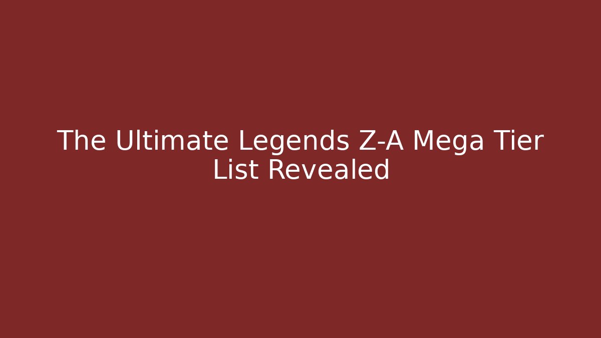 The Ultimate Legends Z-A Mega Tier List Revealed