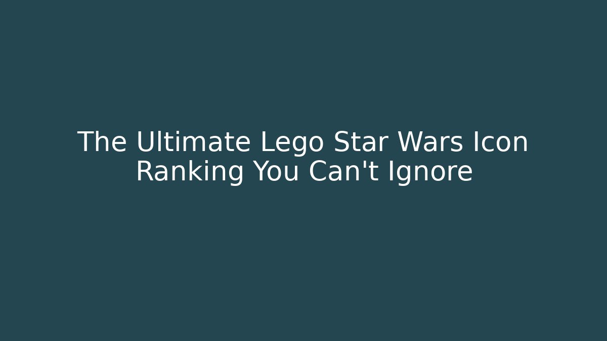 The Ultimate Lego Star Wars Icon Ranking You Can't Ignore