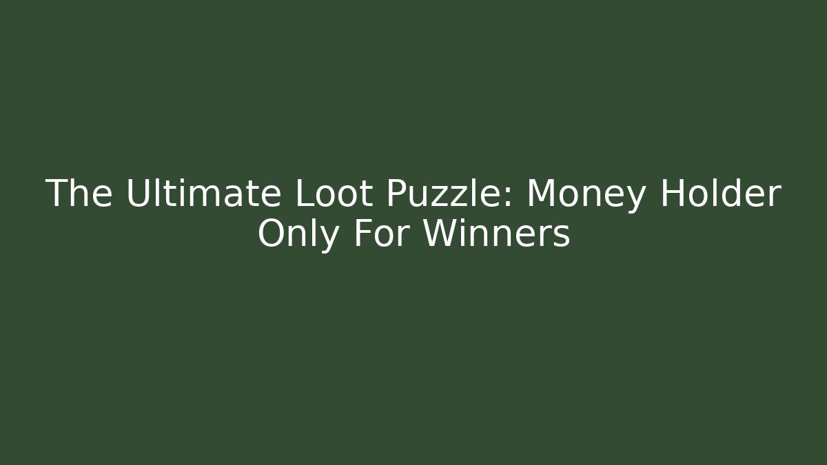 The Ultimate Loot Puzzle: Money Holder Only For Winners