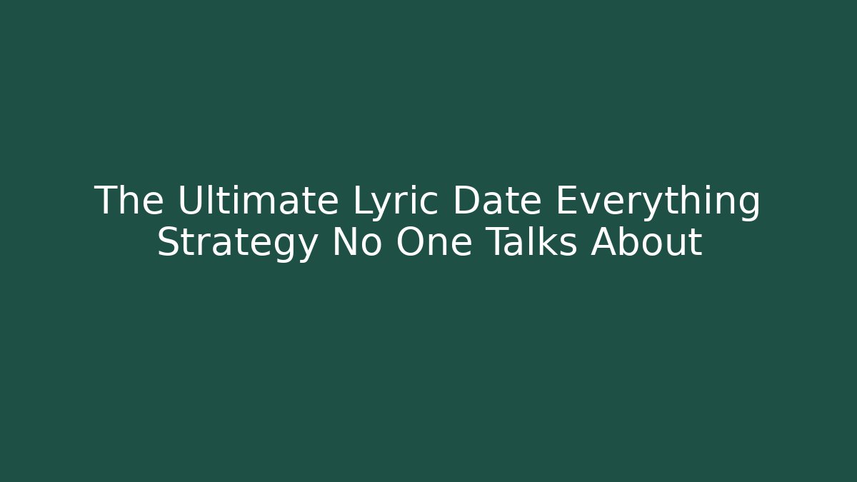 The Ultimate Lyric Date Everything Strategy No One Talks About