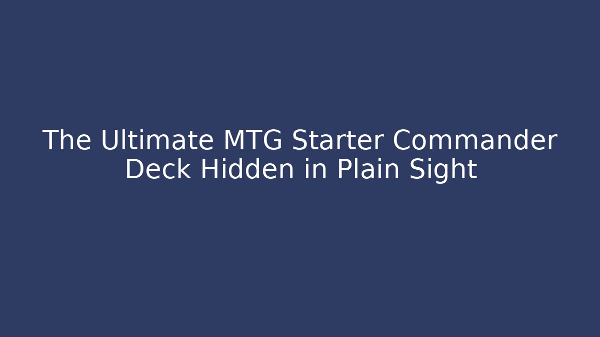 The Ultimate MTG Starter Commander Deck Hidden in Plain Sight
