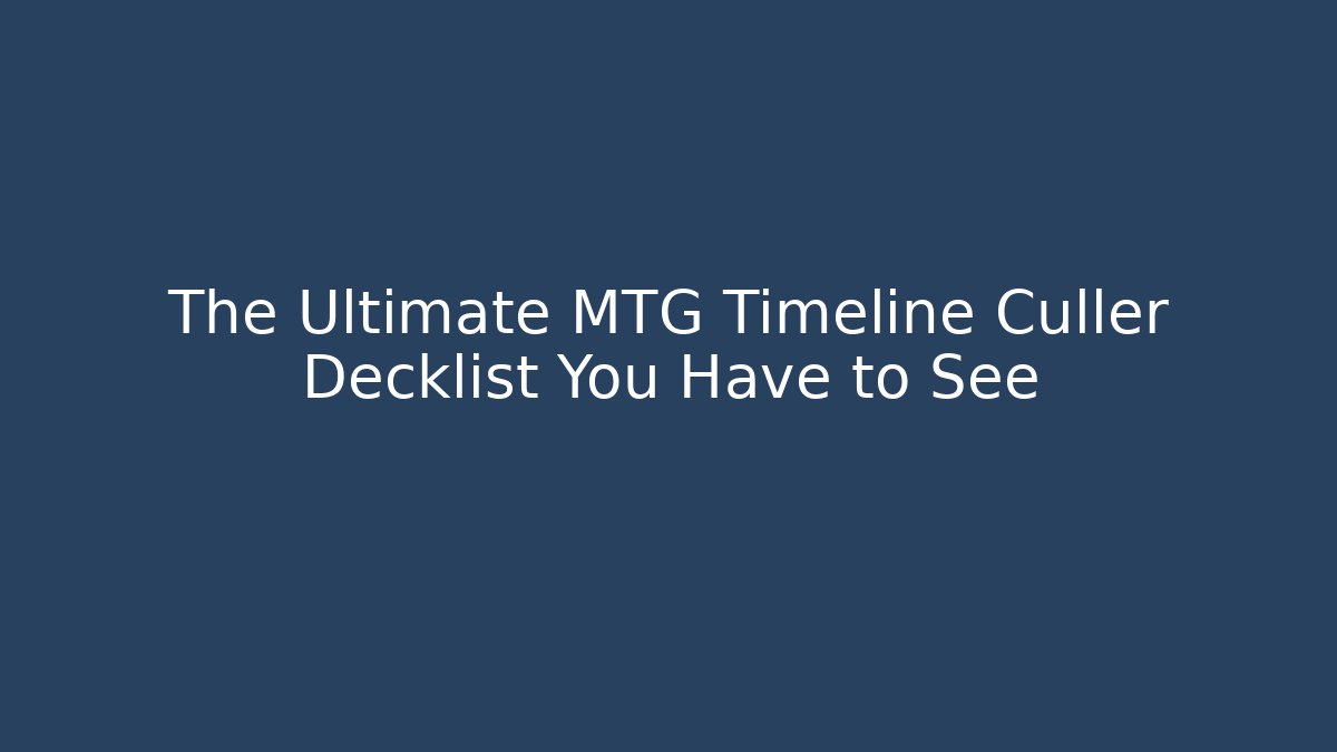 The Ultimate MTG Timeline Culler Decklist You Have to See