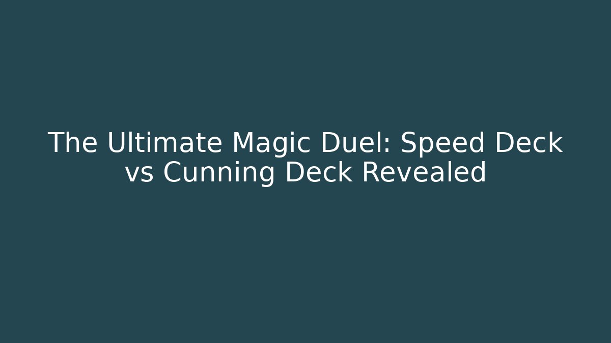 The Ultimate Magic Duel: Speed Deck vs Cunning Deck Revealed
