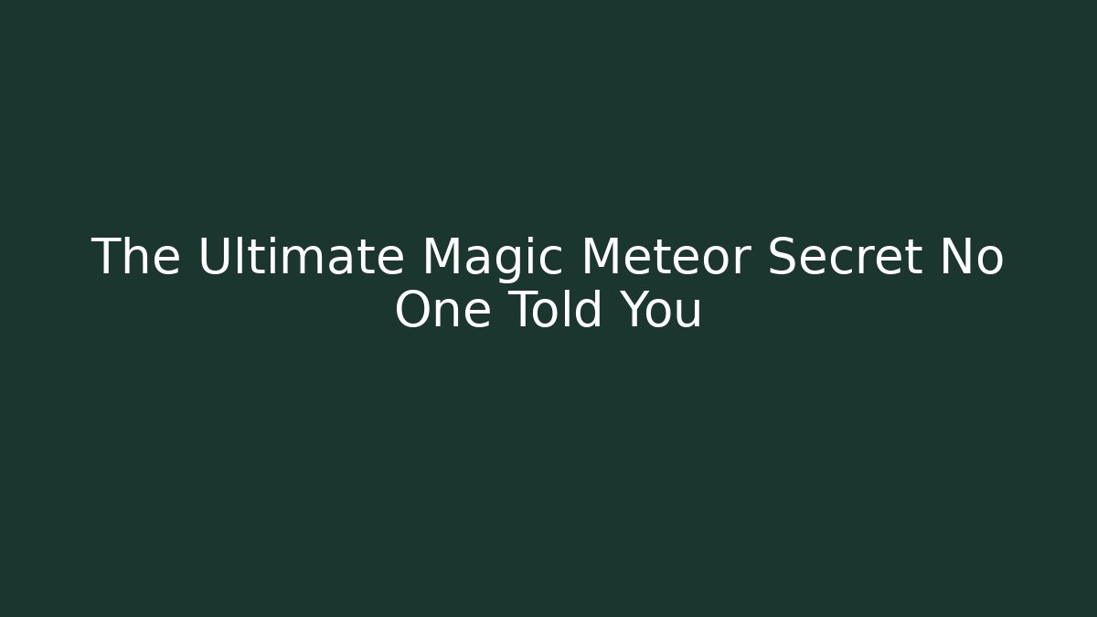 The Ultimate Magic Meteor Secret No One Told You