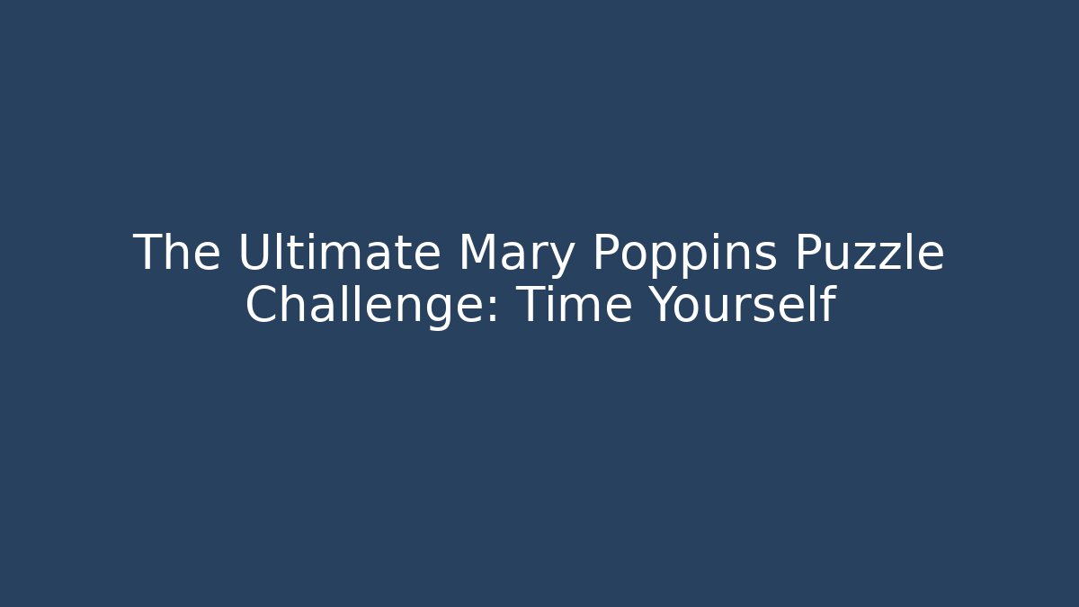 The Ultimate Mary Poppins Puzzle Challenge: Time Yourself - Boomer Naturals
