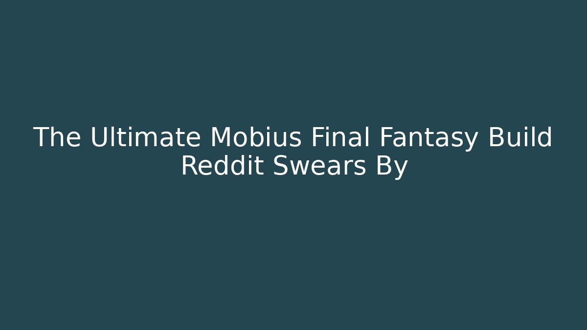 The Ultimate Mobius Final Fantasy Build Reddit Swears By - Boomer Naturals