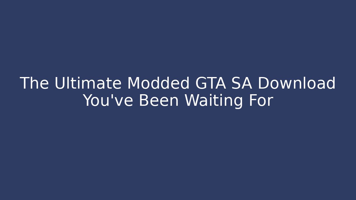 The Ultimate Modded GTA SA Download You’ve Been Waiting For