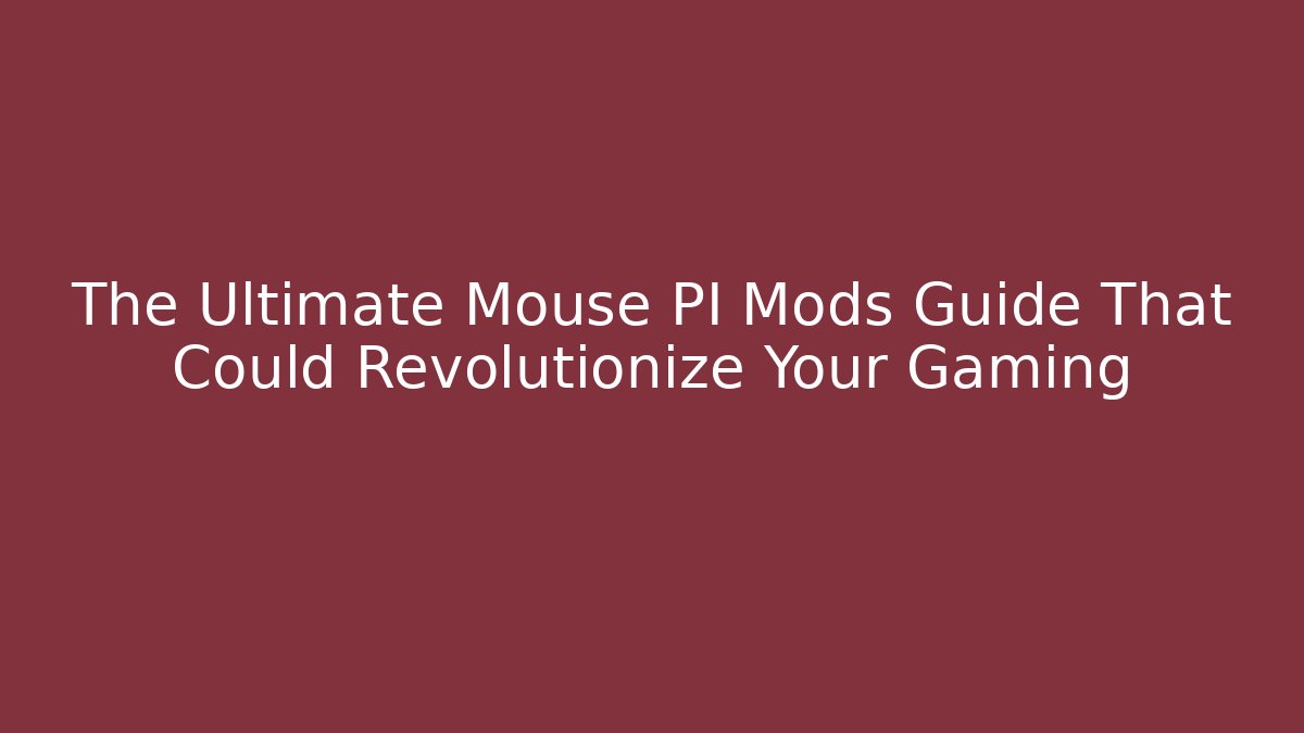 The Ultimate Mouse PI Mods Guide That Could Revolutionize Your Gaming