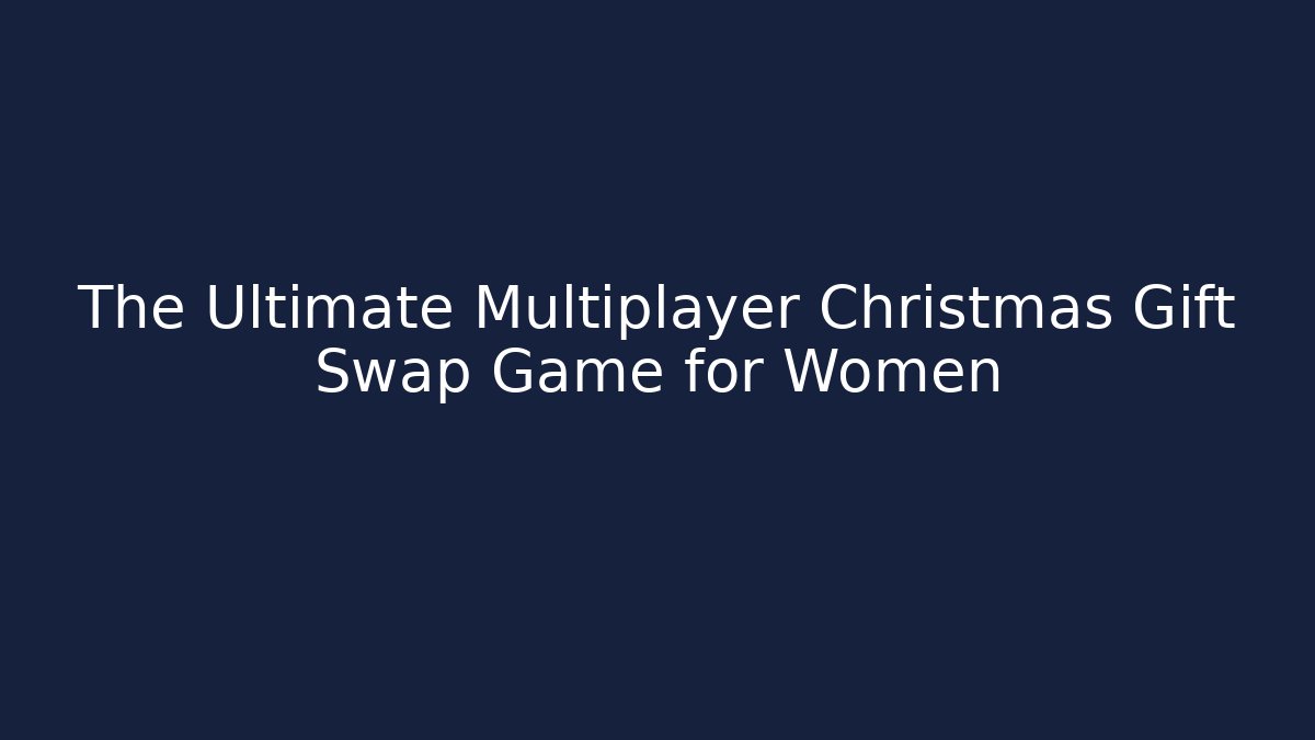 The Ultimate Multiplayer Christmas Gift Swap Game for Women