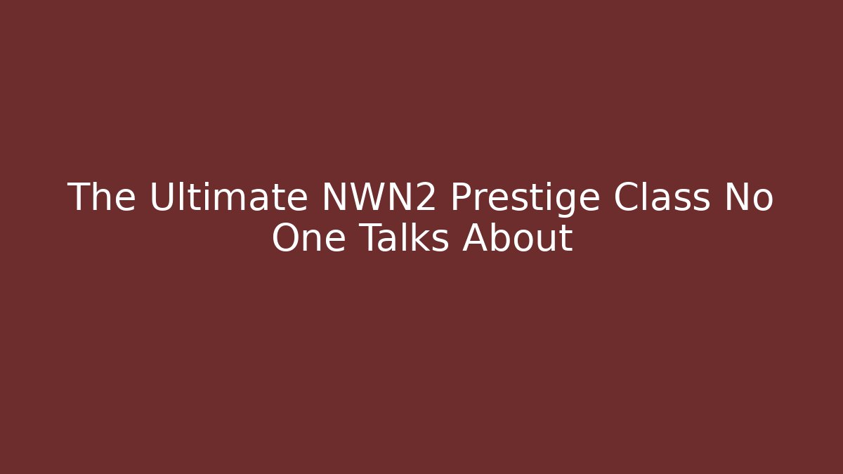 The Ultimate NWN2 Prestige Class No One Talks About