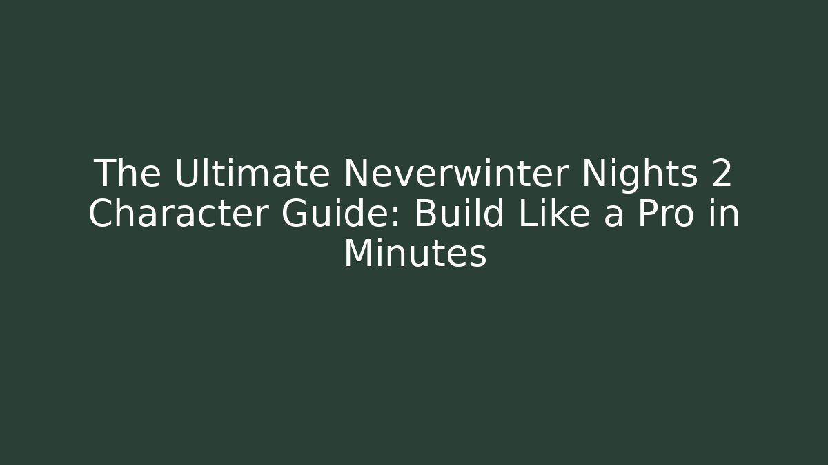 The Ultimate Neverwinter Nights 2 Character Guide: Build Like a Pro in Minutes