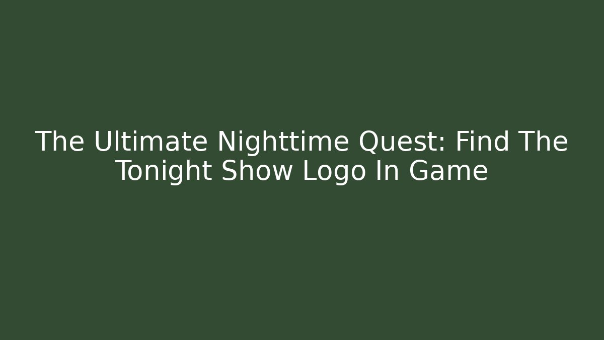 The Ultimate Nighttime Quest: Find The Tonight Show Logo In Game