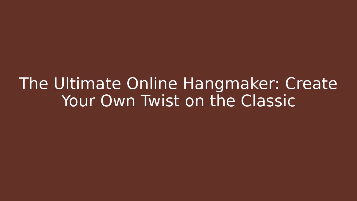 The Ultimate Online Hangmaker: Create Your Own Twist on the Classic - Boomer Naturals