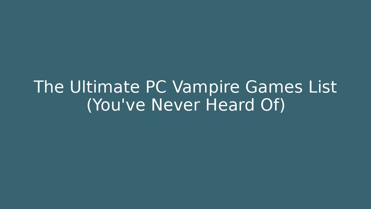 The Ultimate PC Vampire Games List (You’ve Never Heard Of)