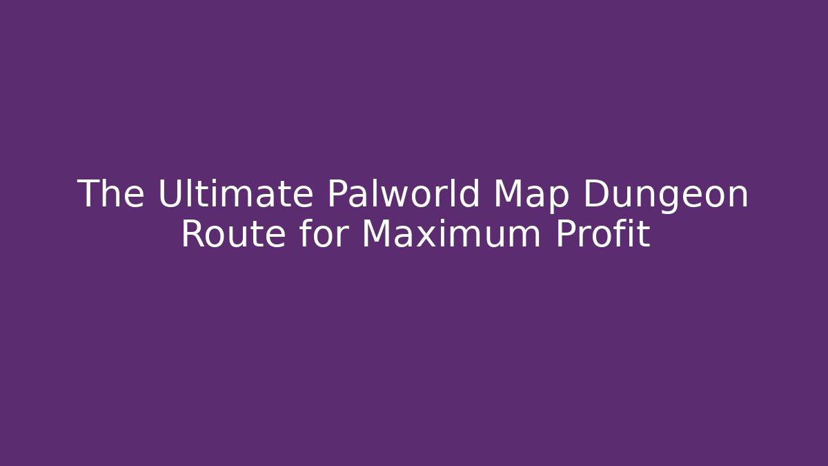 The Ultimate Palworld Map Dungeon Route for Maximum Profit - Boomer Naturals