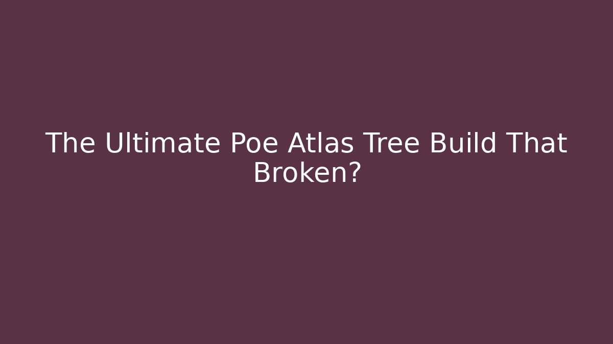 The Ultimate Poe Atlas Tree Build That Broken?
