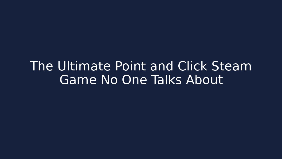 The Ultimate Point and Click Steam Game No One Talks About