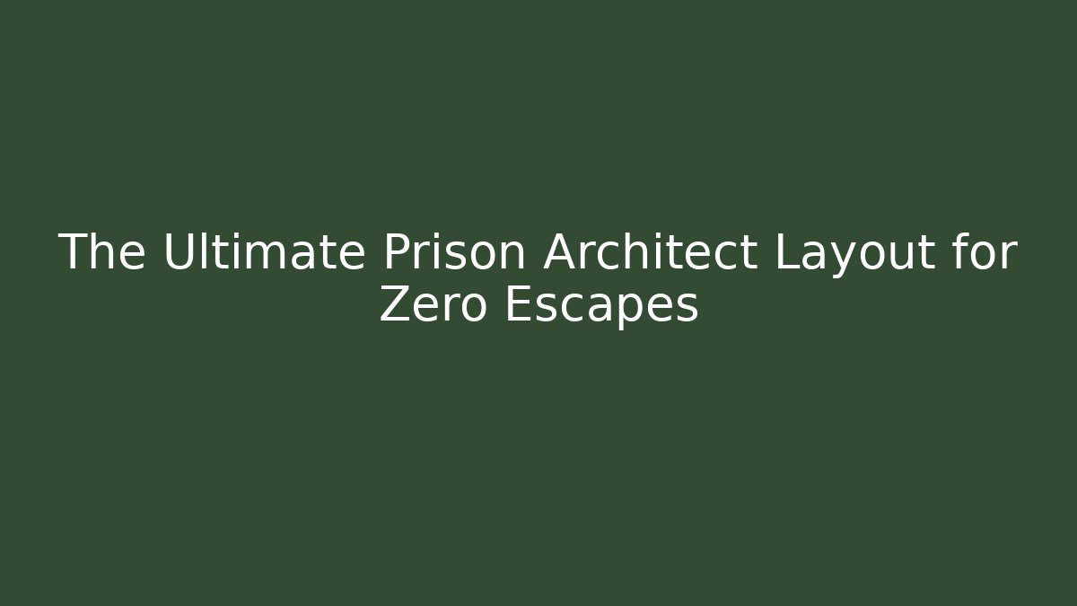 The Ultimate Prison Architect Layout for Zero Escapes