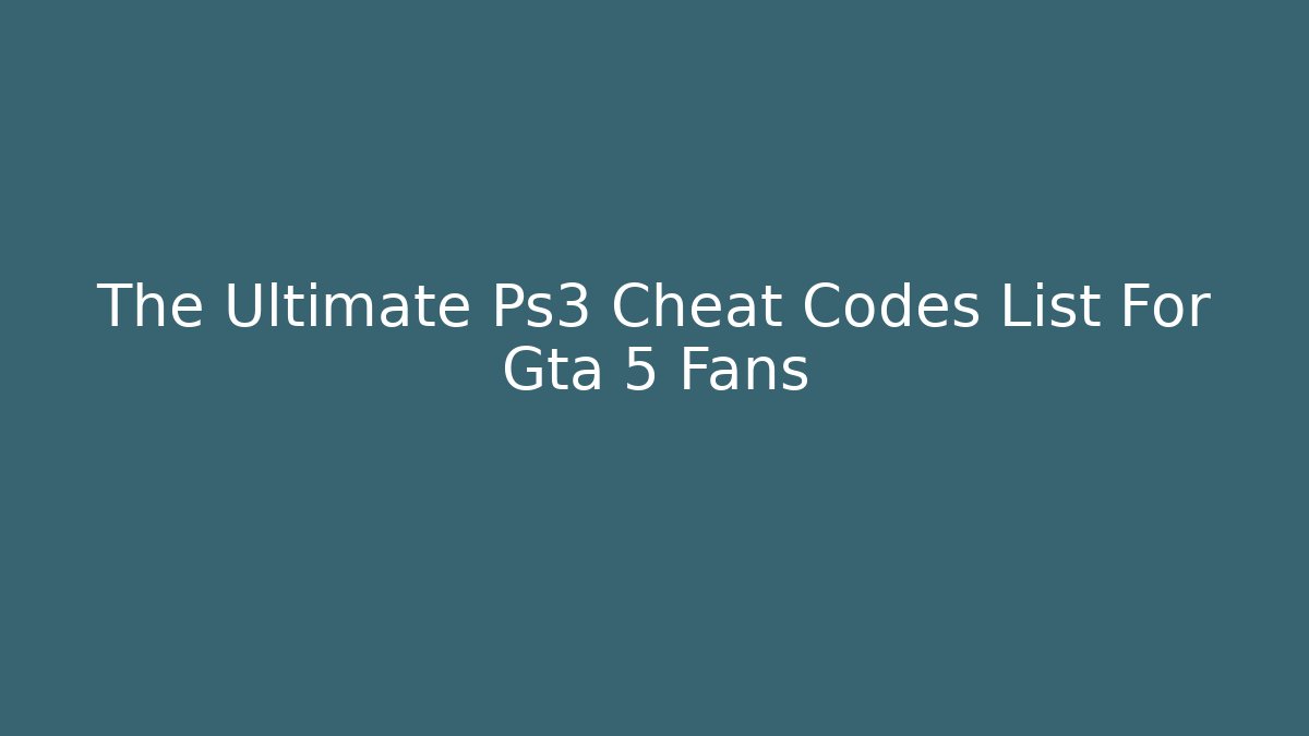 The Ultimate Ps3 Cheat Codes List For Gta 5 Fans