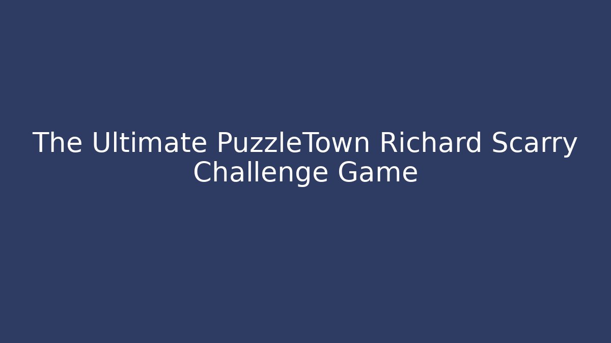 The Ultimate PuzzleTown Richard Scarry Challenge Game