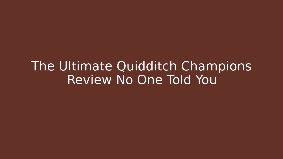 The Ultimate Quidditch Champions Review No One Told You