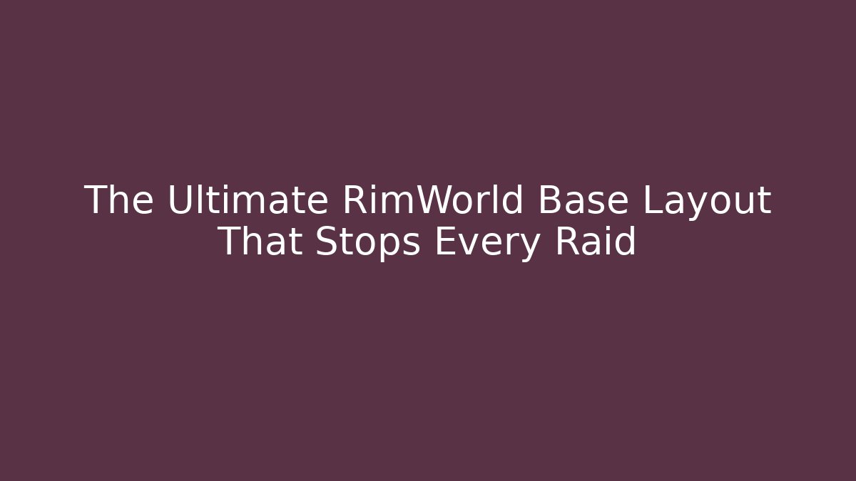 The Ultimate RimWorld Base Layout That Stops Every Raid