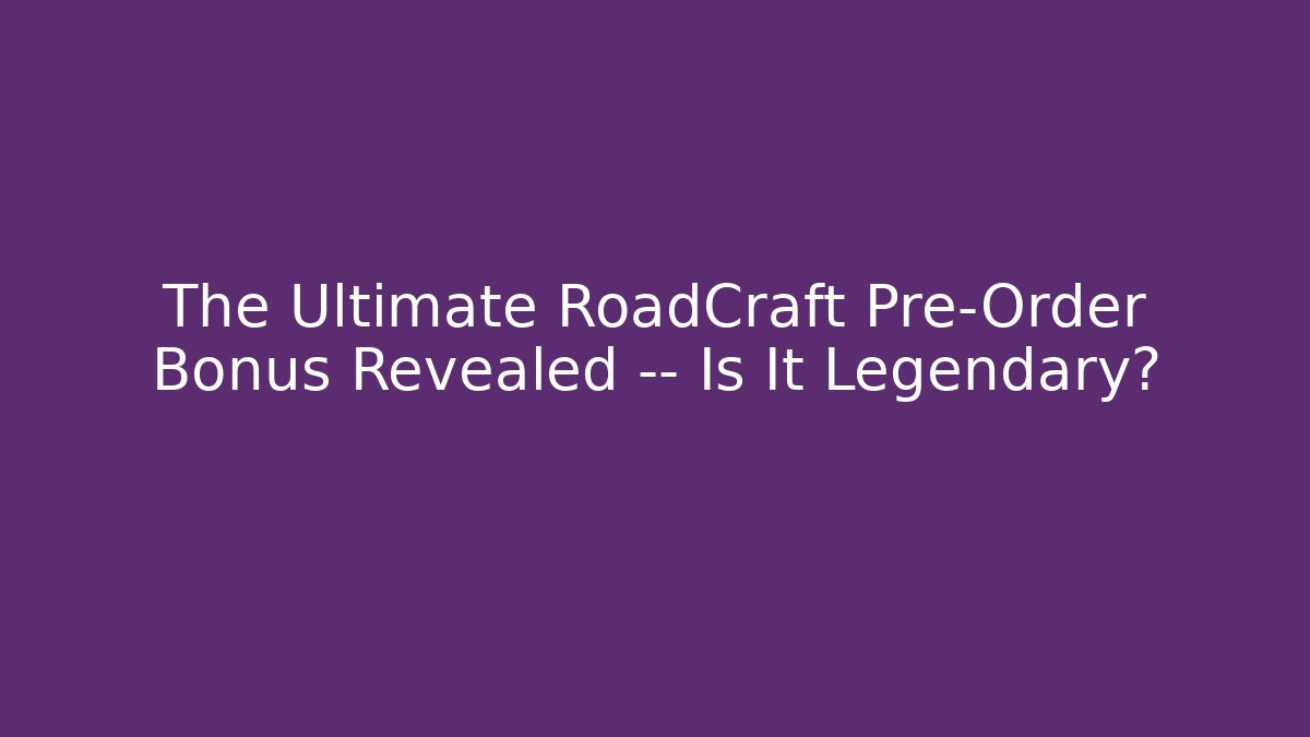 The Ultimate RoadCraft Pre-Order Bonus Revealed — Is It Legendary?