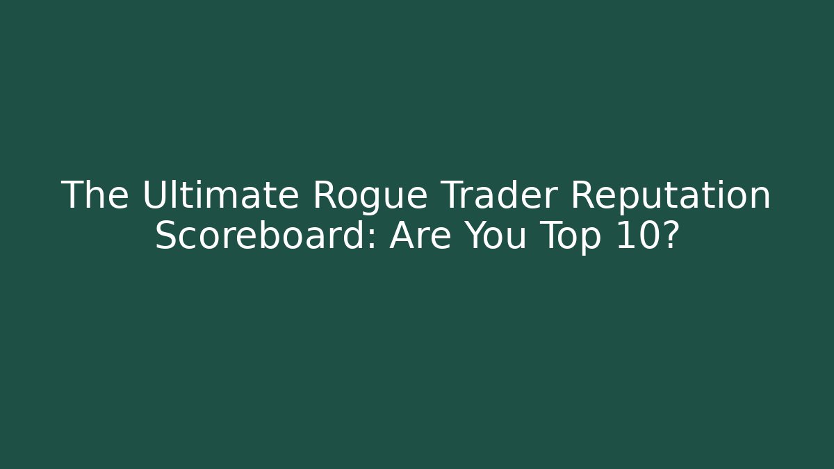 The Ultimate Rogue Trader Reputation Scoreboard: Are You Top 10?