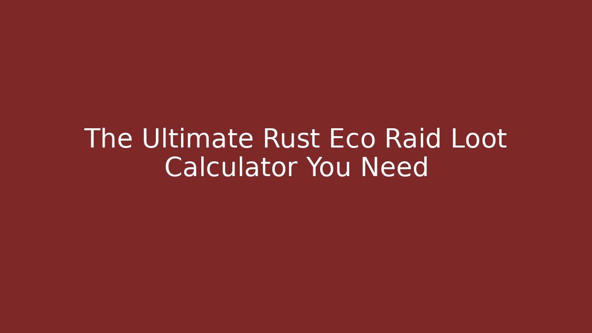 The Ultimate Rust Eco Raid Loot Calculator You Need