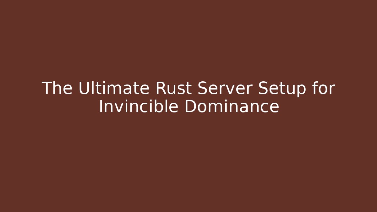 The Ultimate Rust Server Setup for Invincible Dominance - Boomer Naturals