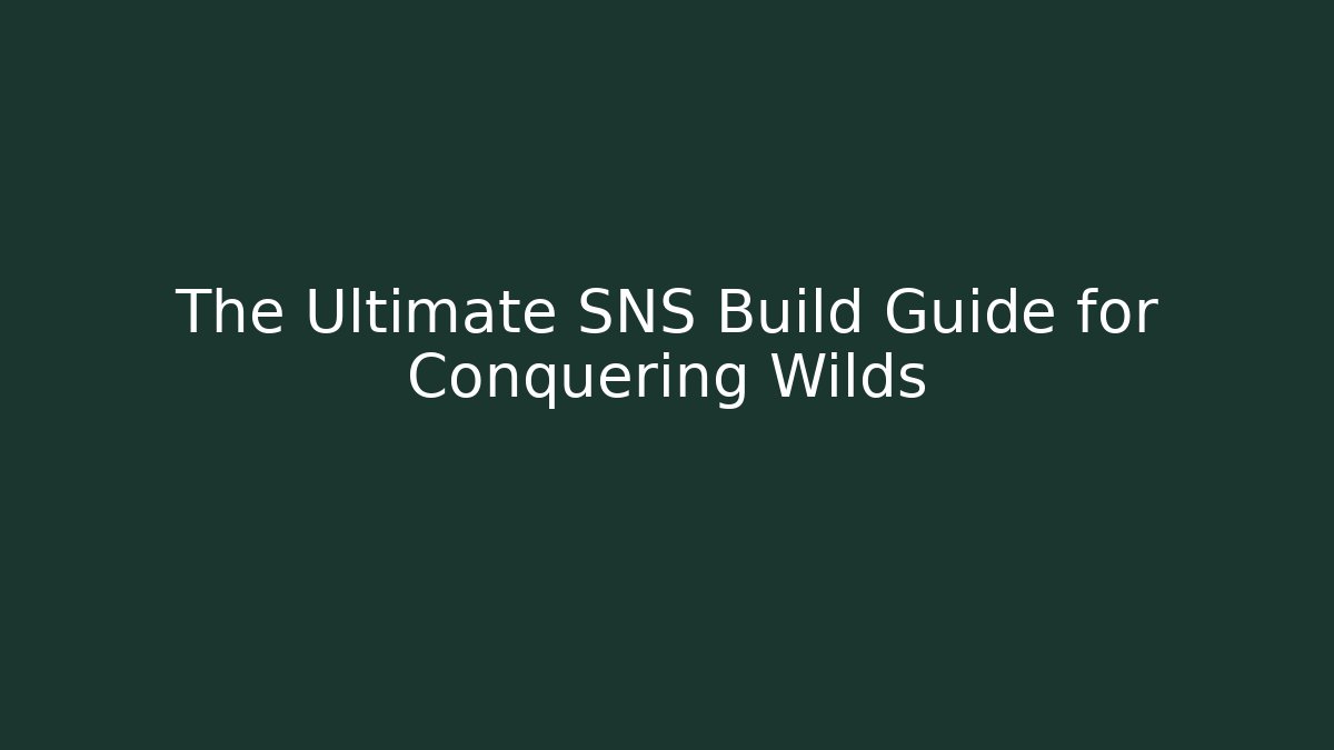 The Ultimate SNS Build Guide for Conquering Wilds
