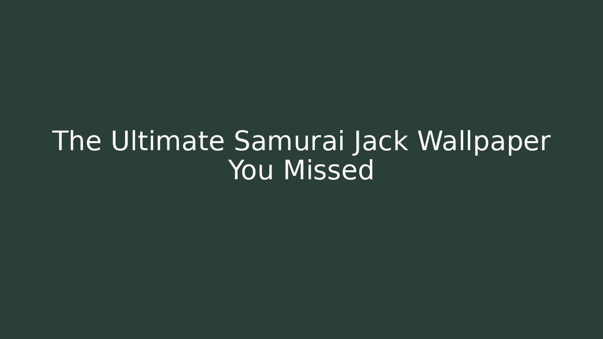 The Ultimate Samurai Jack Wallpaper You Missed