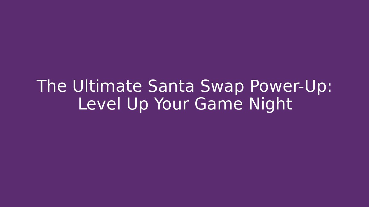 The Ultimate Santa Swap Power-Up: Level Up Your Game Night