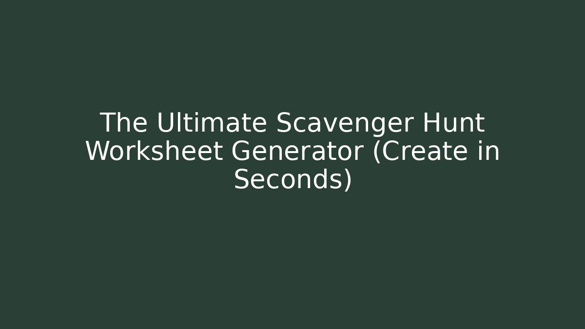 The Ultimate Scavenger Hunt Worksheet Generator (Create in Seconds)
