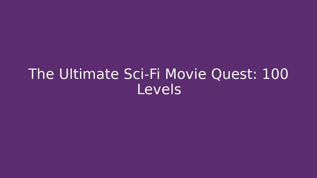 The Ultimate Sci-Fi Movie Quest: 100 Levels