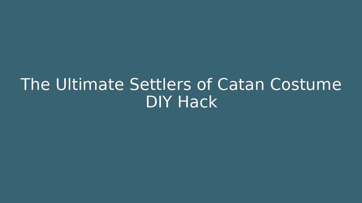 The Ultimate Settlers of Catan Costume DIY Hack