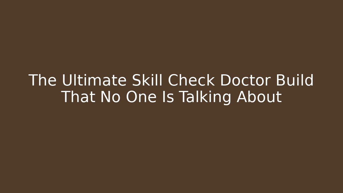 The Ultimate Skill Check Doctor Build That No One Is Talking About - Boomer Naturals