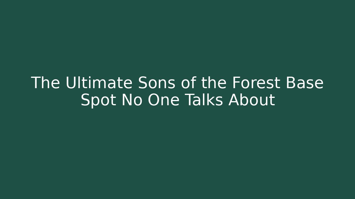 The Ultimate Sons of the Forest Base Spot No One Talks About