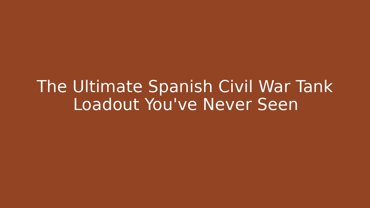 The Ultimate Spanish Civil War Tank Loadout You've Never Seen