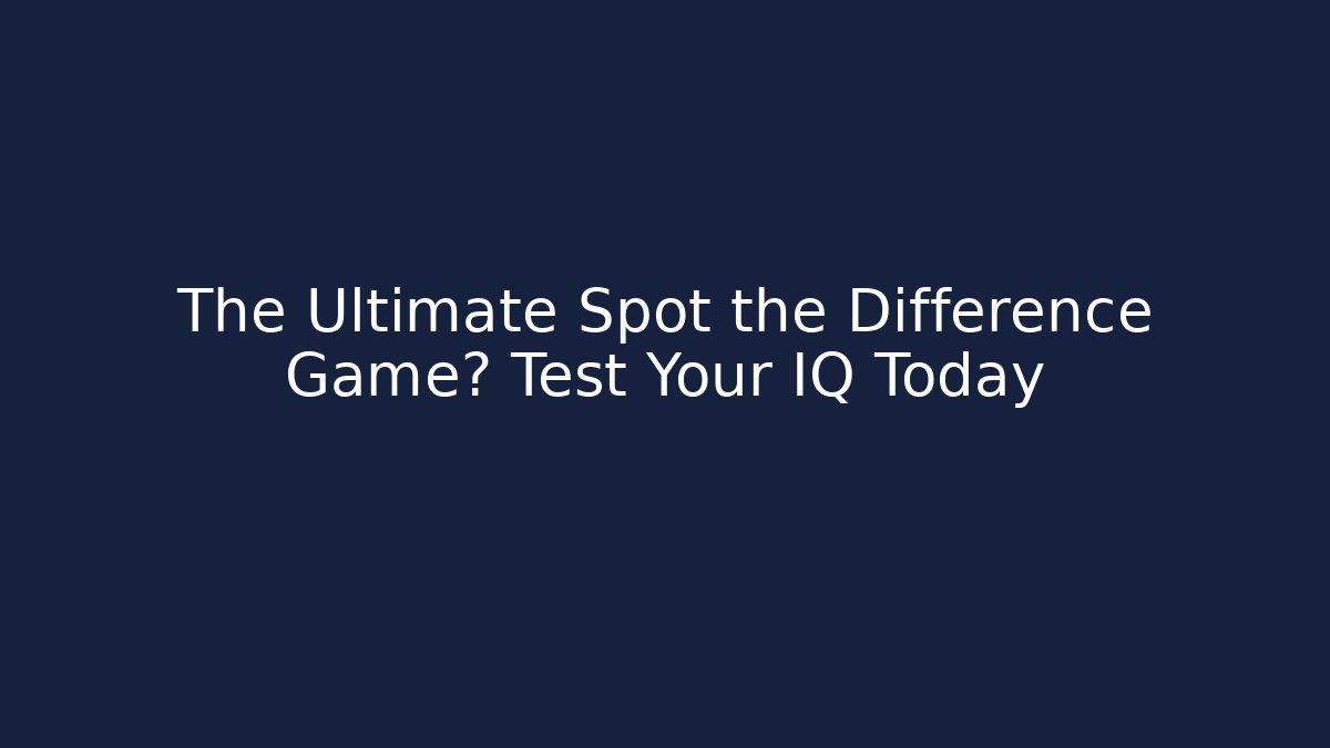 The Ultimate Spot the Difference Game? Test Your IQ Today - Boomer Naturals