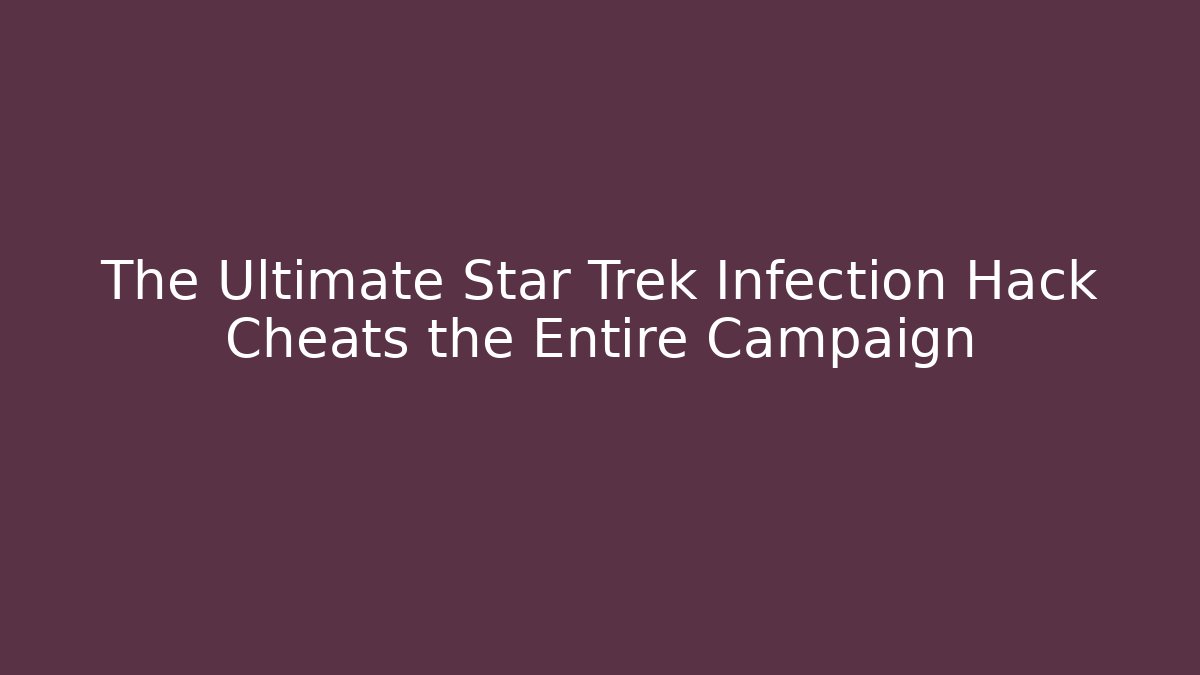 The Ultimate Star Trek Infection Hack Cheats the Entire Campaign