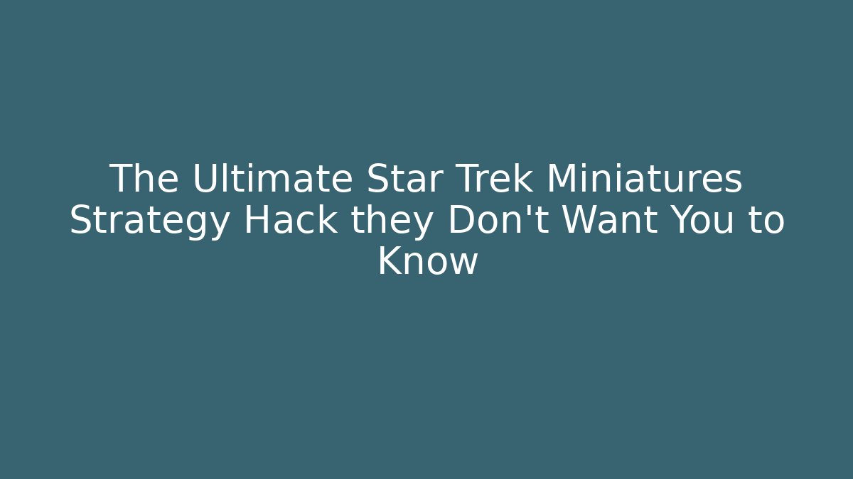 The Ultimate Star Trek Miniatures Strategy Hack they Don't Want You to Know - Boomer Naturals