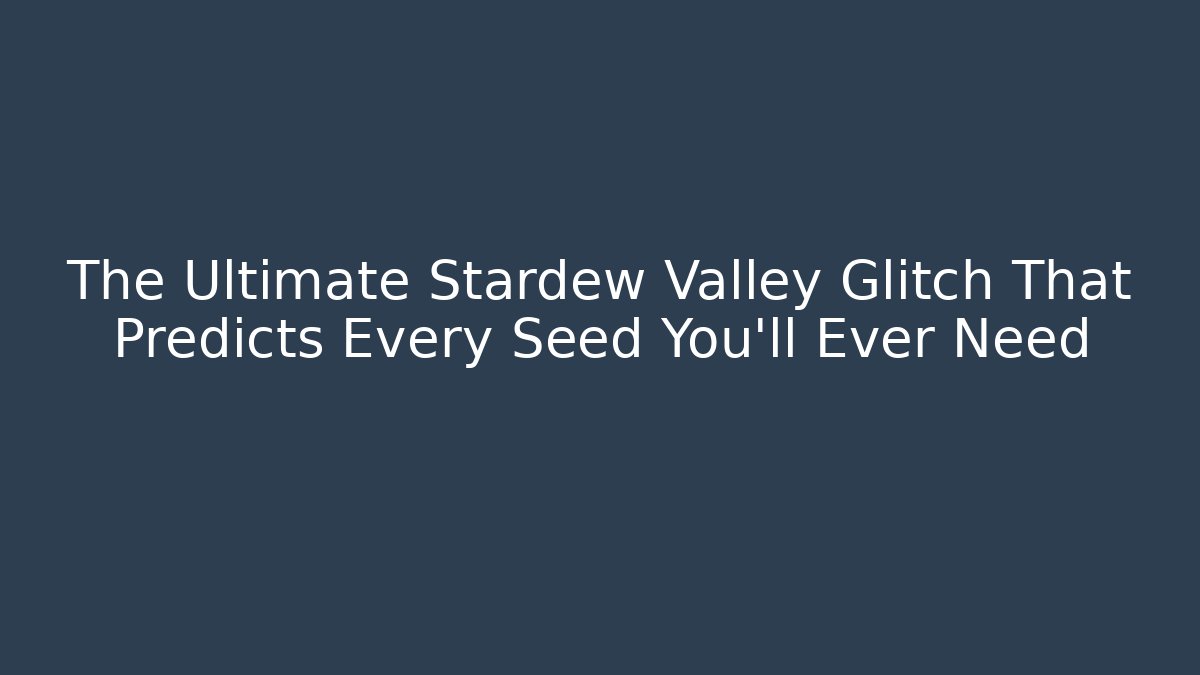 The Ultimate Stardew Valley Glitch That Predicts Every Seed You'll Ever Need
