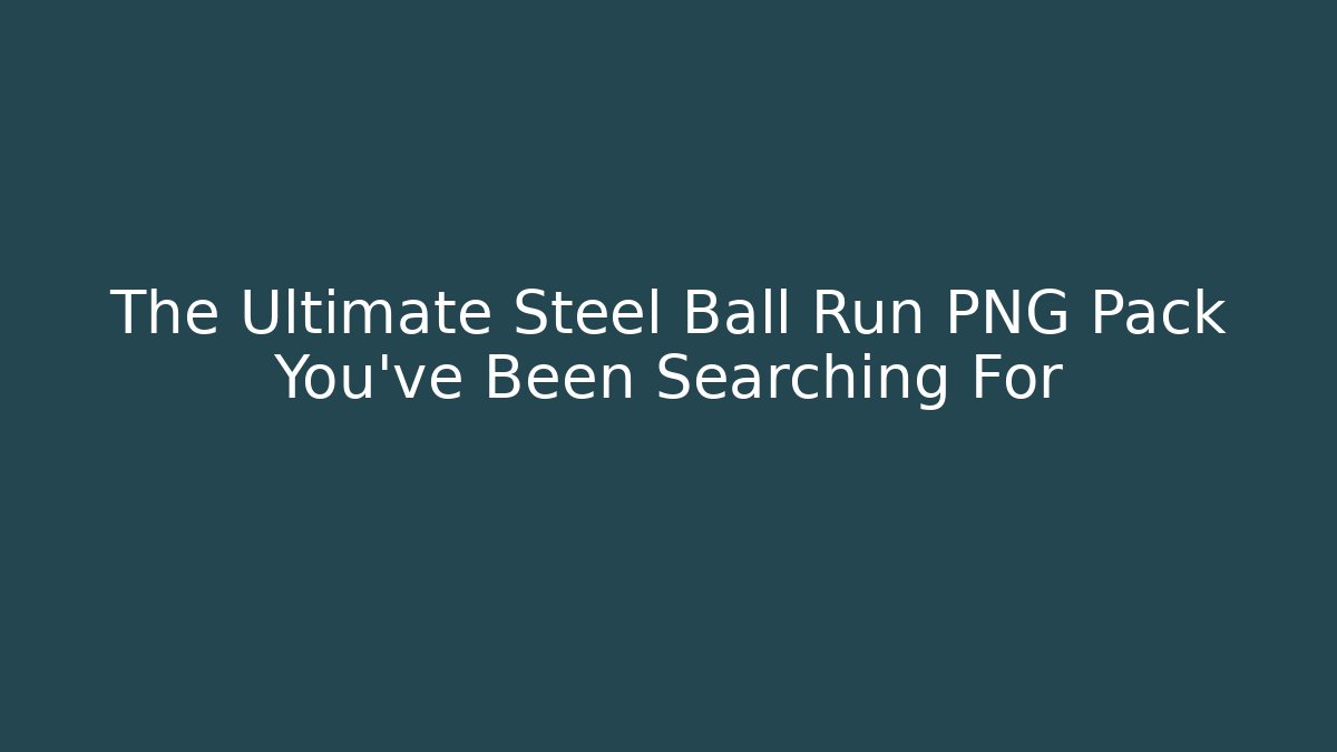 The Ultimate Steel Ball Run PNG Pack You’ve Been Searching For - Boomer Naturals