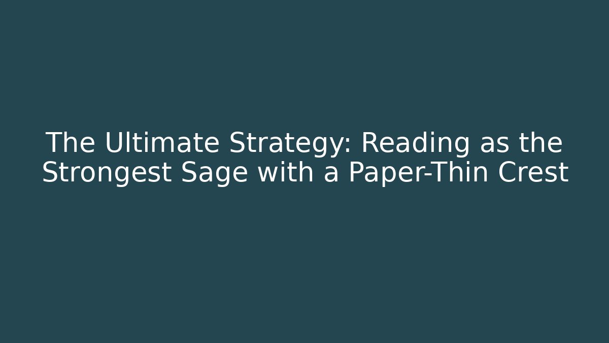 The Ultimate Strategy: Reading as the Strongest Sage with a Paper-Thin Crest