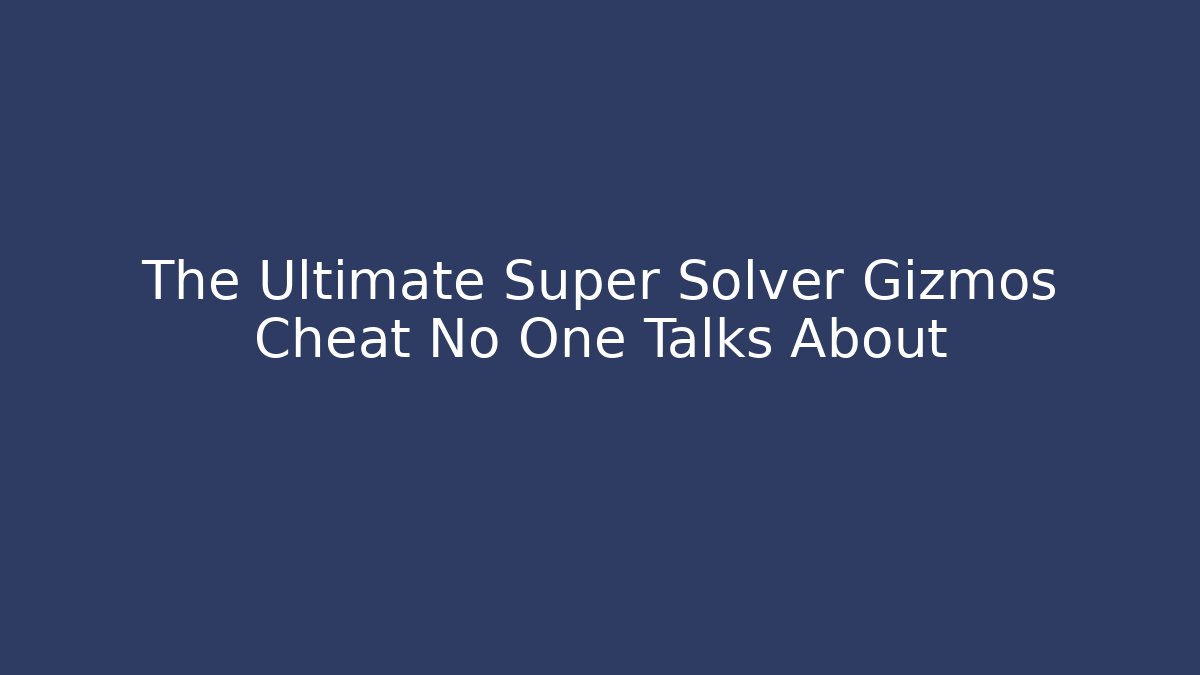 The Ultimate Super Solver Gizmos Cheat No One Talks About