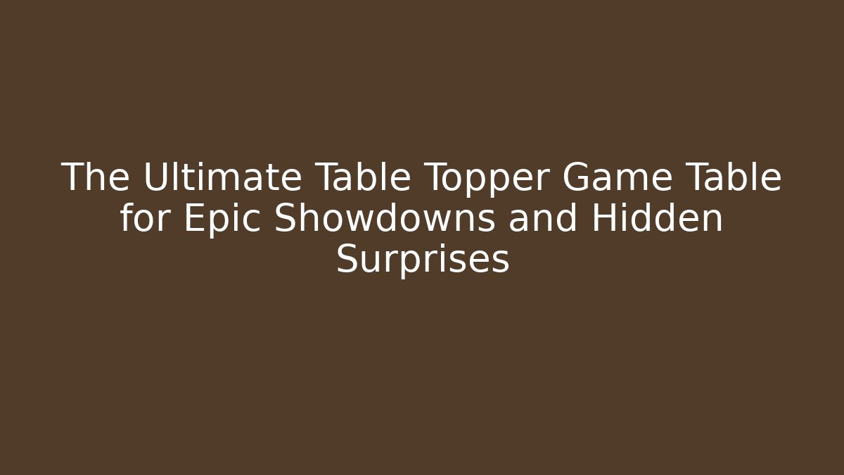The Ultimate Table Topper Game Table for Epic Showdowns and Hidden Surprises