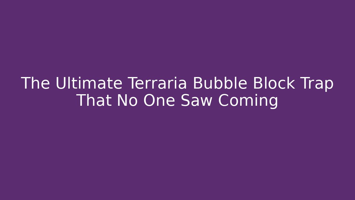 The Ultimate Terraria Bubble Block Trap That No One Saw Coming