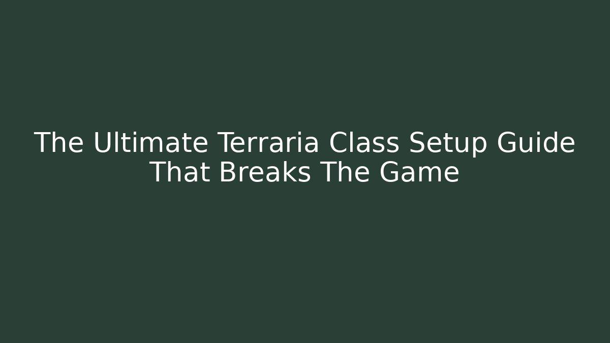 The Ultimate Terraria Class Setup Guide That Breaks The Game - Boomer Naturals