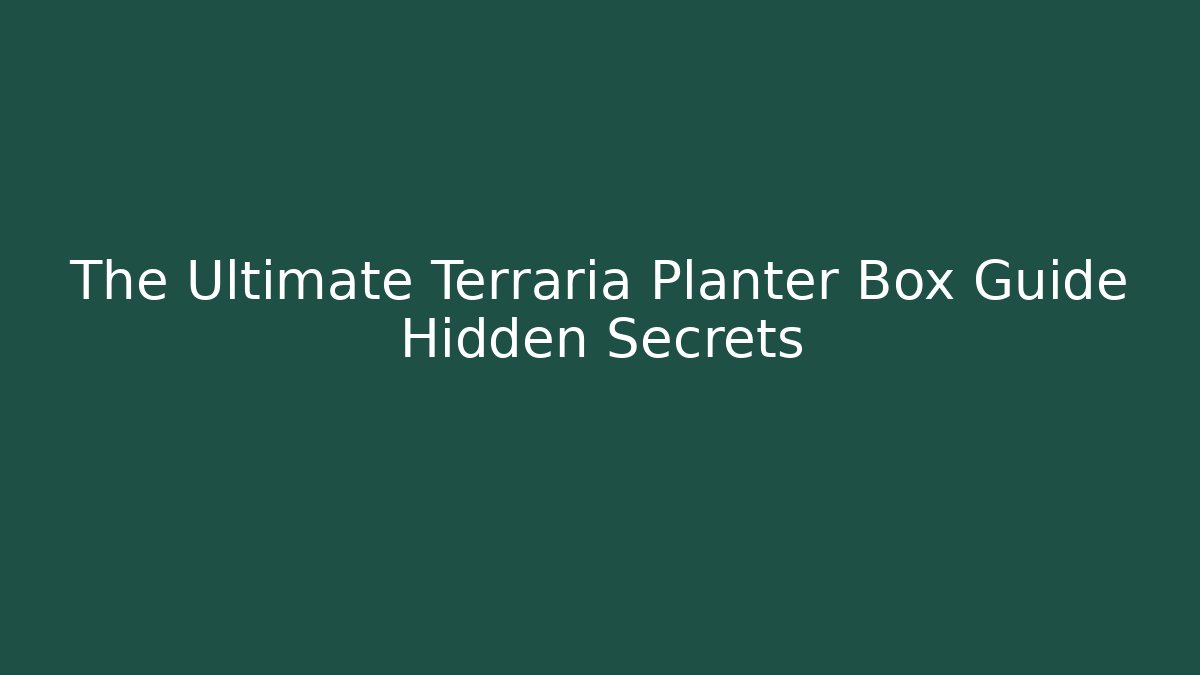 The Ultimate Terraria Planter Box Guide Hidden Secrets